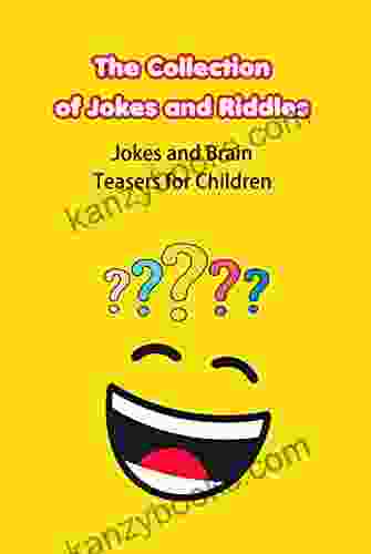The Collection Of Jokes And Riddles: Jokes And Brain Teasers For Children
