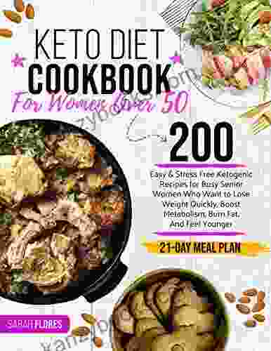 Keto Diet Cookbook For Women Over 50: 200 Easy Stress Free Ketogenic Recipes For Busy Senior Women Who Want To Lose Weight Quickly Boost Metabolism Burn Fat And Feel Younger (21 Day Meal Plan)