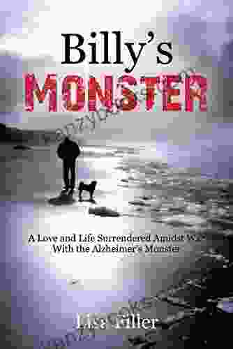 Billy S Monster: A Love And Life Surrendered Amidst War With The Alzheimer S Monster