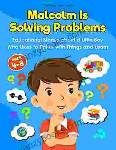 Malcolm Is Solving Problems: Educational Stories About A Little Boy Who Likes To Tinker With Things And Learn