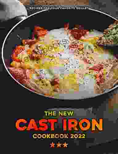 The New Cast Iron Cookbook 2024: Recipes For Your Favorite Skillet