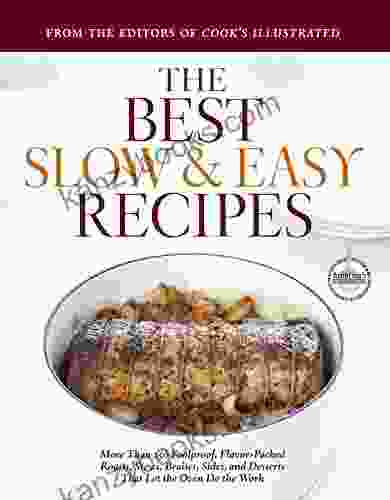 The Best Slow And Easy Recipes: More Than 250 Foolproof Flavor Packed Roasts Stews Braises Sides And Desserts That Let The Oven Do The Work (Best Recipe Classics)