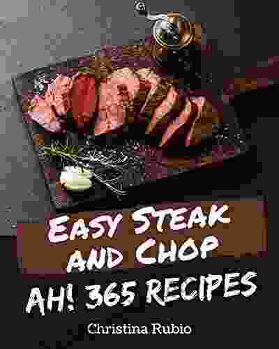 Ah 365 Easy Steak And Chop Recipes: Not Just An Easy Steak And Chop Cookbook