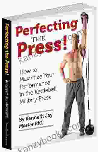 Perfecting The Press: How To Maximize Your Performance In The Kettlebell Military Press