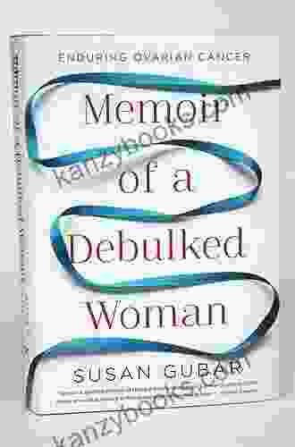Memoir Of A Debulked Woman: Enduring Ovarian Cancer
