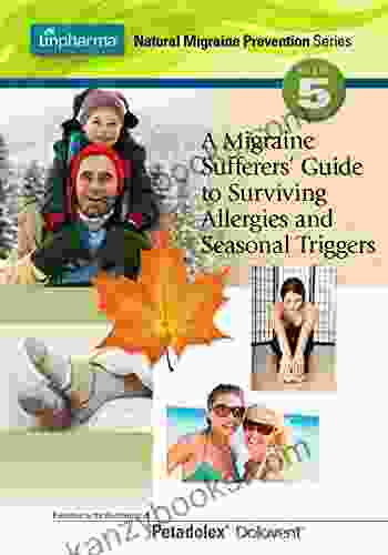 A Migraine Sufferer S Guide To Surviving Allergies And Seasonal Triggers (Linpharma Natural Migraine Prevention 5)