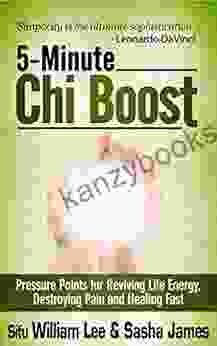 5 Minute Chi Boost Pressure Points For Reviving Life Energy Avoiding Pain And Healing Fast (Chi Powers For Modern Age 1)