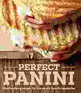 Perfect Panini: Mouthwatering Recipes For The World S Favorite Sandwiches