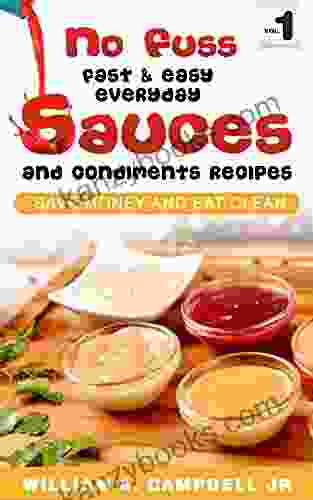 No Fuss Fast And Easy EveryDay Sauces And Condiments Recipes: Save Money And Eat Clean