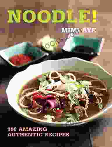 Noodle : 100 Amazing Authentic Recipes (100 Great Recipes)