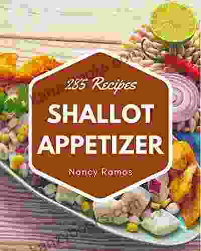 285 Shallot Appetizer Recipes: Not Just A Shallot Appetizer Cookbook