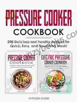 Pressure Cooker Cookbook: 200 Delicious And Healthy Recipes For Quick Easy And Nourishing Meals