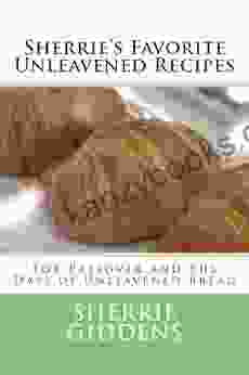 Sherrie S Favorite Unleavened Recipes: For Passover And The Days Of Unleavened Bread (Recipe And Cookbooks)
