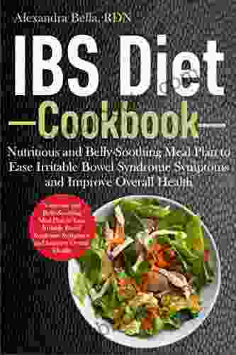 IBS Diet Cookbook: Nutritious And Belly Soothing Meal Plan To Ease Irritable Bowel Syndrome Symptoms And Improve Overall Health