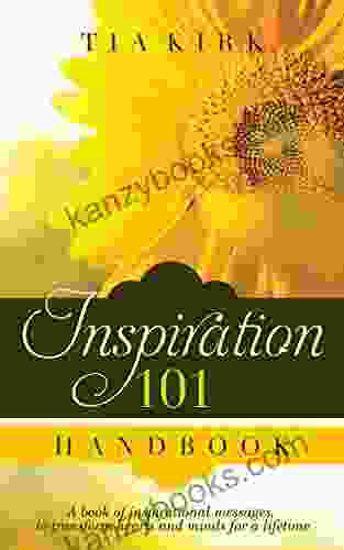 Inspiration 101 Handbook: A Of Inspirational Messages To Transform Hearts And Minds For A Lifetime