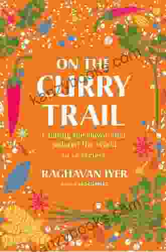 On The Curry Trail: Chasing The Flavor That Seduced The World