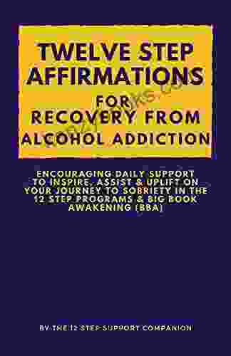 Twelve Step Affirmations For Recovery From Alcohol Addiction: Encouraging Daily Support To Inspire Assist Uplift On Your Journey To Sobriety In The 12 Step Programs Big Awakening (BBA)