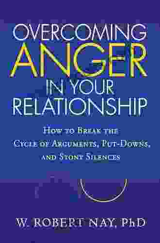 Overcoming Anger In Your Relationship: How To Break The Cycle Of Arguments Put Downs And Stony Silences