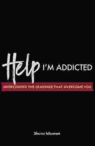 Help I M Addicted: Overcoming The Cravings That Overcome You