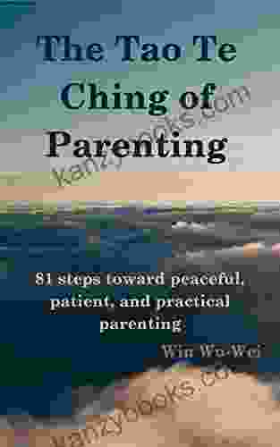 The Tao Te Ching Of Parenting: 81 Steps Toward Peaceful Patient And Practical Parenting (The 81 Steps Series)