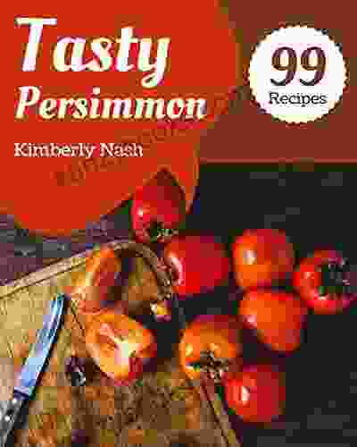 99 Tasty Persimmon Recipes: A Persimmon Cookbook From The Heart