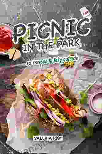Picnic In The Park: 30 Recipes To Take Outside