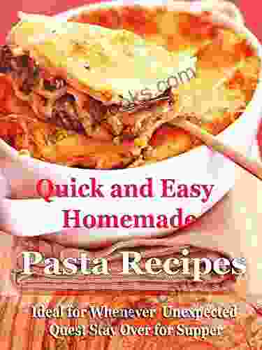 Quick And Easy Pasta Recipes: Ideal For Whenever Unexpected Quest Stay Over For Supper