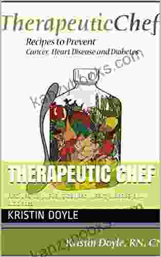 Therapeutic Chef: Recipes To Prevent Cancer Heart Disease And Diabetes