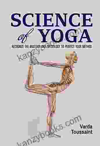 Science Of Yoga: Recognize The Anatomy And Physiology To Perfect Your Method
