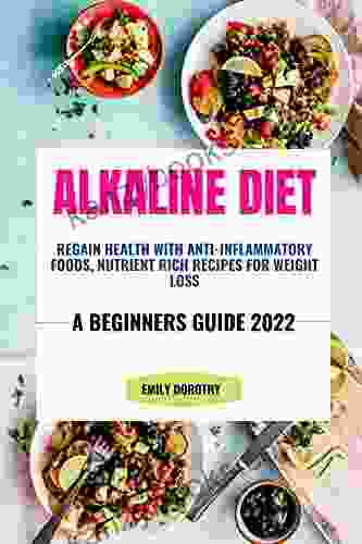 Alkaline Diet: Regain Health With Anti Inflammatory Foods Nutrient Rich Recipes For Weight Loss A Beginners Guide 2024
