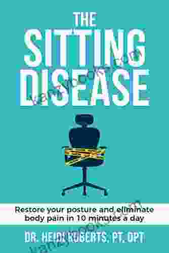 The Sitting Disease: Restore Your Posture And Eliminate Body Pain In 10 Minutes A Day