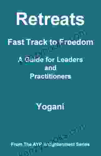 Retreats Fast Track To Freedom A Guide For Leaders And Practitioners (AYP Enlightenment 10)