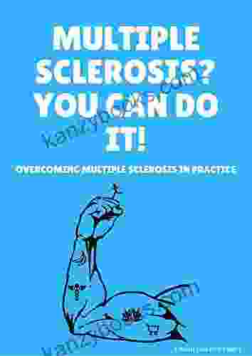 Multiple Sclerosis? You Can Do It : Overcoming Multiple Sclerosis In Practice
