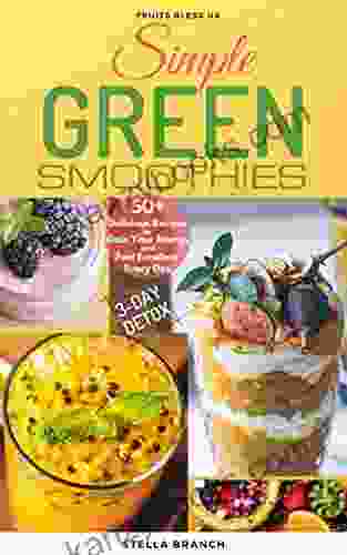 Simple Green Smoothies To Lose Weight: 50+ Delicious Recipes To Gain Energy And Feel Excellent Every Day