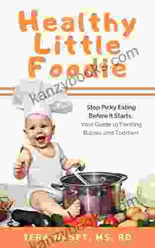 Healthy Little Foodie: Stop Picky Eating Before It Starts: Your Guide To Feeding Babies And Toddlers