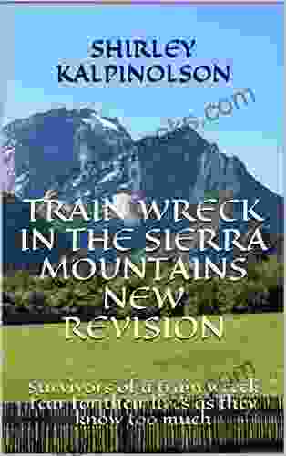 Train Wreck In The Sierra Mountains New Revision: Survivors Of A Train Wreck Fear For Their Lives As They Know Too Much