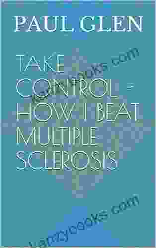 Take Control How I Beat Multiple Sclerosis