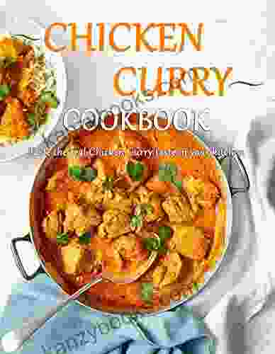 Chicken Curry Cookbook: Taste The Real Chicken Curry Taste In Your Kitchen