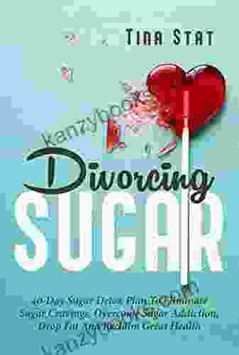 Divorcing Sugar: 40 Day Sugar Detox Plan To Eliminate Sugar Cravings Overcome Sugar Addiction Drop Fat And Reclaim Great Health