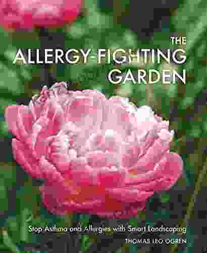 The Allergy Fighting Garden: Stop Asthma And Allergies With Smart Landscaping