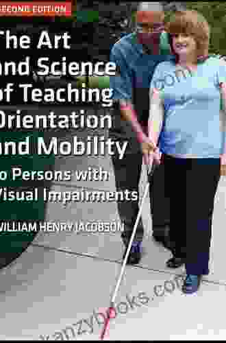 The Art And Science Of Teaching Orientation And Mobility To Persons With Visual Impairments