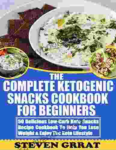 The Complete Ketogenic Snacks Cookbook For Beginners: 50 Delicious Low Carb Keto Snacks Recipe Cookbook To Help You Lose Weight Enjoy The Keto Lifestyle (Keto 3)