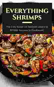 Everything Shrimps: The Easy Guide For Seafood Lovers To Shrimp Recipes A Cookbook