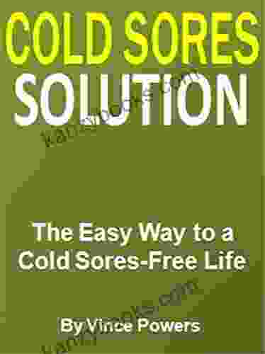 Cold Sores Solution: The Easy Way To A Cold Sores Free Life