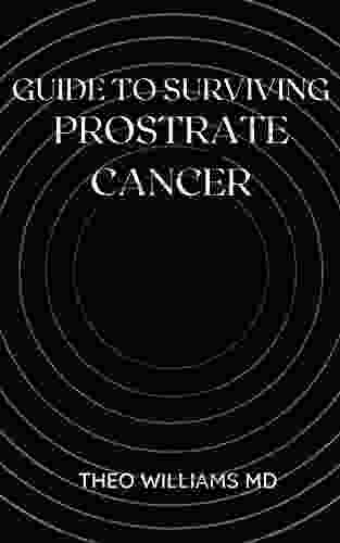 GUIDE TO SURVIVING PROSTRATE CANCER: The Essential Guide To Understanding Treating And Healing Prostate Cancer