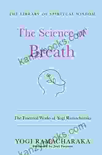 The Science Of Breath: The Essential Works Of Yogi Ramacharaka: (The Library Of Spiritual Wisdom)