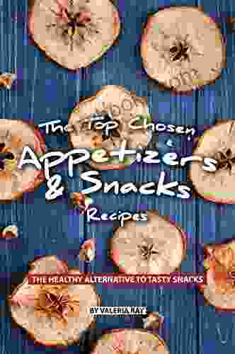 The Top Chosen Appetizers Snacks Recipes: The Healthy Alternative To Tasty Snacks