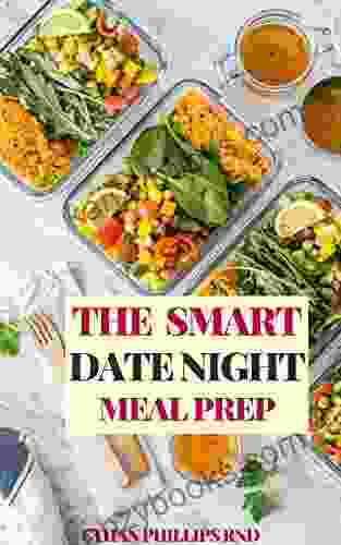 THE SMART DATE NIGHT MEAL PREP: The Healthy Easy And Wholesome Meal Recipes To Cook Prep For An Awesome Night