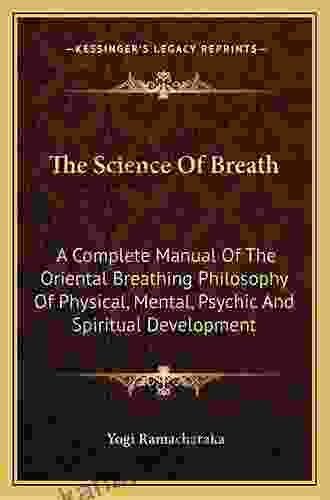 The Hindu Yogi Science Of Breath: A Complete Manual Of The Oriental Breathing Philosophy Of Physical Mental Psychic And Spiritual Development
