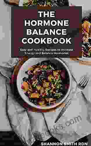 The Hormone Balance Cookbook: Easy And Healthy Recipes To Increase Energy And Balance Hormones